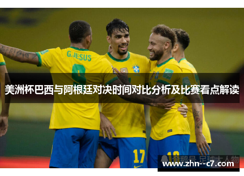 美洲杯巴西与阿根廷对决时间对比分析及比赛看点解读 美洲杯巴西与阿根廷对决时间对比分析及比赛看点解读