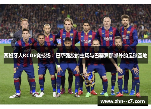 西班牙人RCDE竞技场:巴萨强敌的主场与巴塞罗那郊外的足球圣地 西班牙人RCDE竞技场:巴萨强敌的主场与巴塞罗那郊外的足球圣地