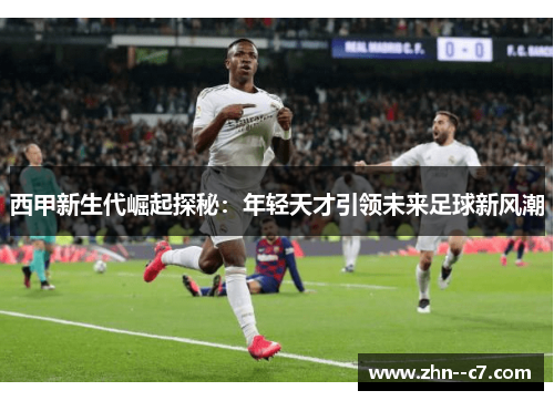 西甲新生代崛起探秘：年轻天才引领未来足球新风潮