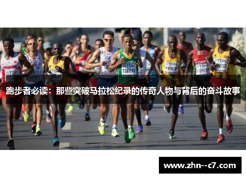 跑步者必读：那些突破马拉松纪录的传奇人物与背后的奋斗故事