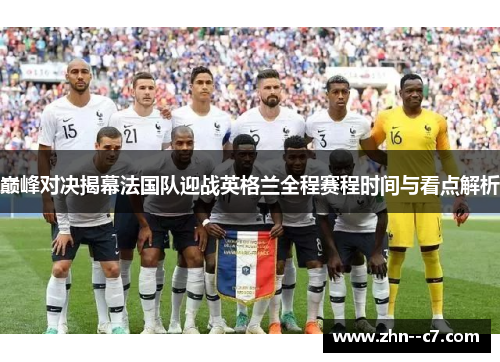 巅峰对决揭幕法国队迎战英格兰全程赛程时间与看点解析