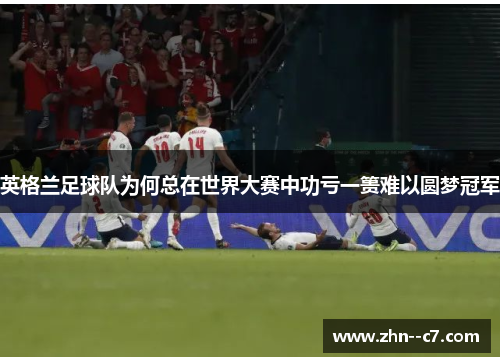 英格兰足球队为何总在世界大赛中功亏一篑难以圆梦冠军