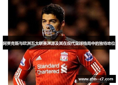 阿贾克斯与欧洲五大联赛渊源及其在现代足球格局中的独特地位