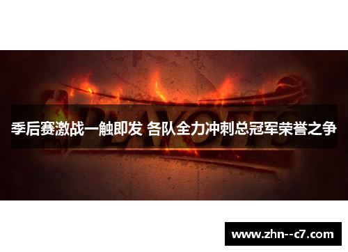 季后赛激战一触即发 各队全力冲刺总冠军荣誉之争 季后赛激战一触即发 各队全力冲刺总冠军荣誉之争