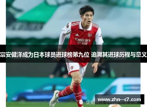 富安健洋成为日本球员进球榜第九位 追溯其进球历程与意义