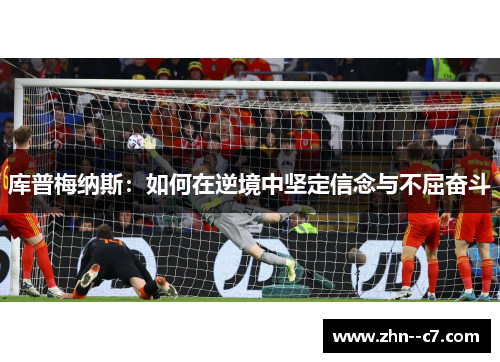 库普梅纳斯:如何在逆境中坚定信念与不屈奋斗 库普梅纳斯:如何在逆境中坚定信念与不屈奋斗