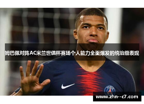 姆巴佩对阵AC米兰世俱杯赛场个人能力全面爆发的统治级表现 姆巴佩对阵AC米兰世俱杯赛场个人能力全面爆发的统治级表现
