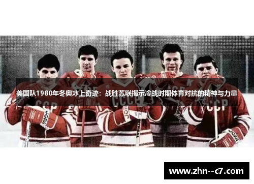 美国队1980年冬奥冰上奇迹:战胜苏联揭示冷战时期体育对抗的精神与力量 美国队1980年冬奥冰上奇迹:战胜苏联揭示冷战时期体育对抗的精神与力量