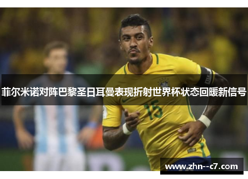 菲尔米诺对阵巴黎圣日耳曼表现折射世界杯状态回暖新信号