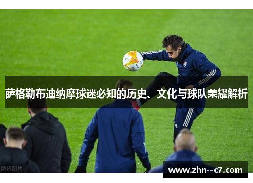 萨格勒布迪纳摩球迷必知的历史、文化与球队荣耀解析 萨格勒布迪纳摩球迷必知的历史、文化与球队荣耀解析