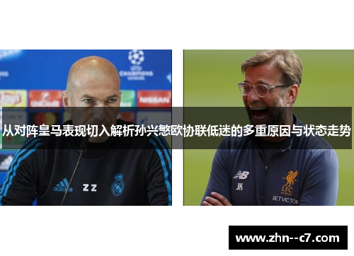 从对阵皇马表现切入解析孙兴慜欧协联低迷的多重原因与状态走势