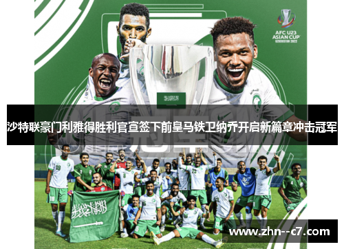 沙特联豪门利雅得胜利官宣签下前皇马铁卫纳乔开启新篇章冲击冠军