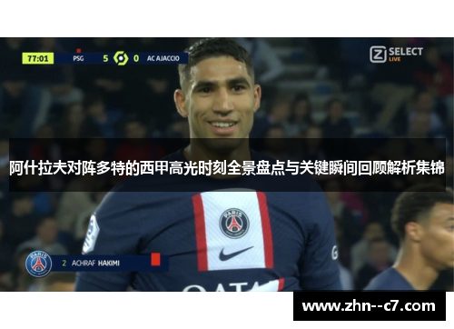 阿什拉夫对阵多特的西甲高光时刻全景盘点与关键瞬间回顾解析集锦